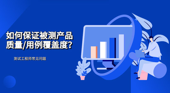 如何保證被測產(chǎn)品質(zhì)量/用例覆蓋度？