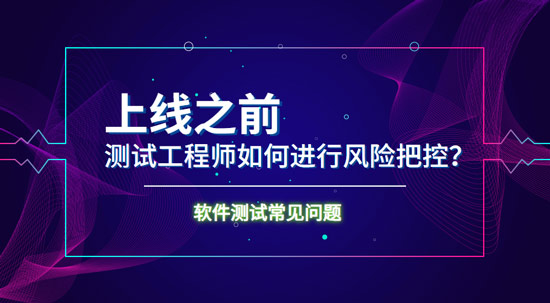 上線之前測(cè)試工程師如何進(jìn)行風(fēng)險(xiǎn)把控？